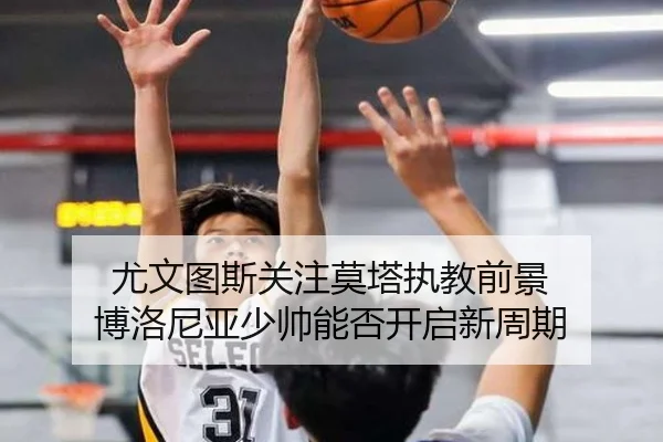 尤文图斯关注莫塔执教前景 博洛尼亚少帅能否开启新周期